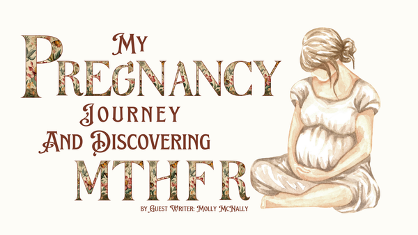 My Pregnancy Journey and Discovering MTHFR